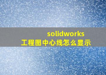 solidworks工程图中心线怎么显示