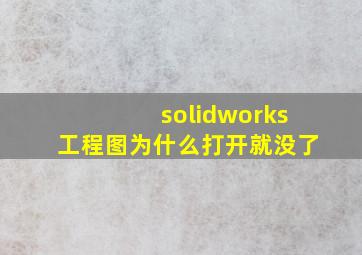 solidworks工程图为什么打开就没了