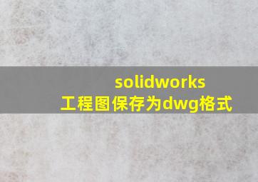 solidworks工程图保存为dwg格式