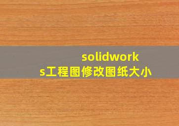 solidworks工程图修改图纸大小