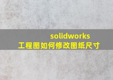 solidworks工程图如何修改图纸尺寸