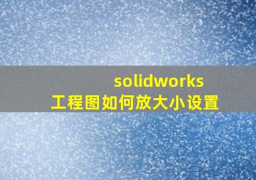 solidworks工程图如何放大小设置