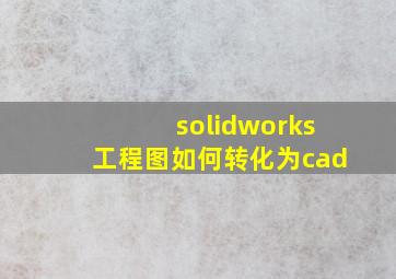 solidworks工程图如何转化为cad