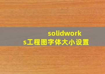 solidworks工程图字体大小设置