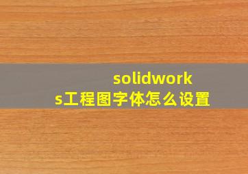 solidworks工程图字体怎么设置