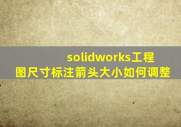 solidworks工程图尺寸标注箭头大小如何调整