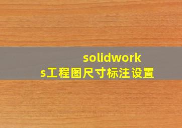 solidworks工程图尺寸标注设置