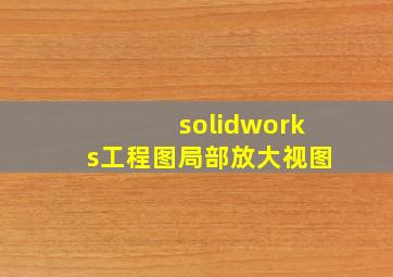 solidworks工程图局部放大视图