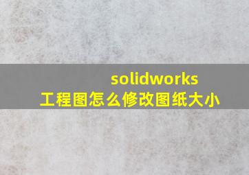 solidworks工程图怎么修改图纸大小