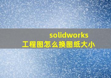 solidworks工程图怎么换图纸大小