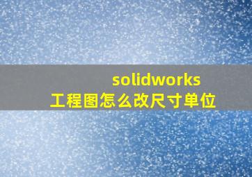 solidworks工程图怎么改尺寸单位