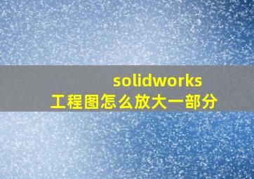 solidworks工程图怎么放大一部分