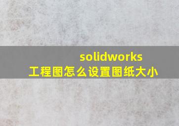 solidworks工程图怎么设置图纸大小