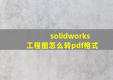 solidworks工程图怎么转pdf格式