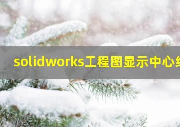 solidworks工程图显示中心线