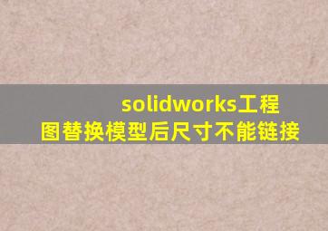 solidworks工程图替换模型后尺寸不能链接