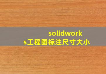 solidworks工程图标注尺寸大小