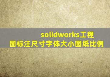 solidworks工程图标注尺寸字体大小图纸比例