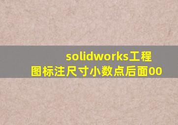 solidworks工程图标注尺寸小数点后面00