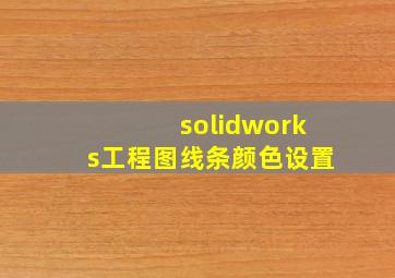 solidworks工程图线条颜色设置