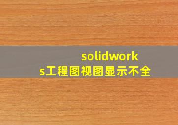 solidworks工程图视图显示不全