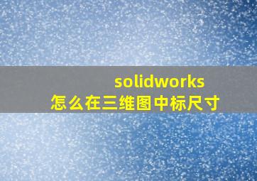 solidworks怎么在三维图中标尺寸