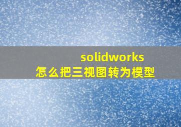 solidworks怎么把三视图转为模型