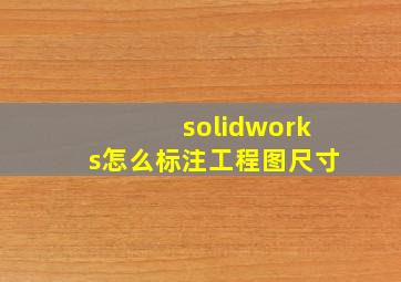 solidworks怎么标注工程图尺寸