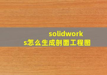 solidworks怎么生成剖面工程图