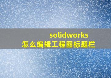 solidworks怎么编辑工程图标题栏