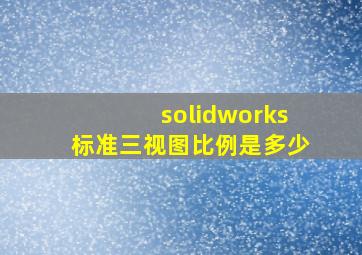 solidworks标准三视图比例是多少