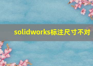 solidworks标注尺寸不对