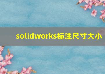 solidworks标注尺寸大小