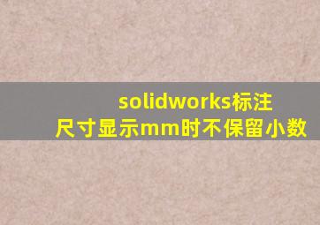 solidworks标注尺寸显示mm时不保留小数