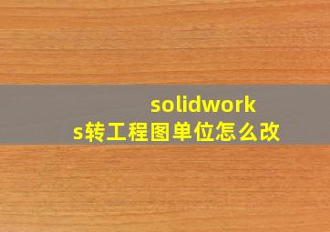 solidworks转工程图单位怎么改