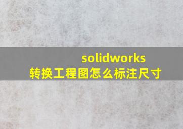 solidworks转换工程图怎么标注尺寸