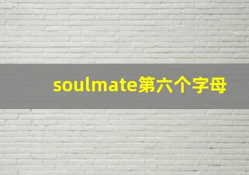 soulmate第六个字母