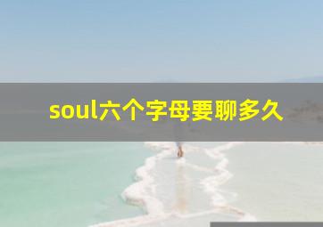 soul六个字母要聊多久