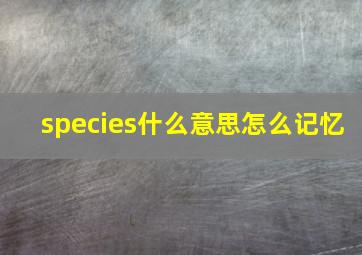 species什么意思怎么记忆