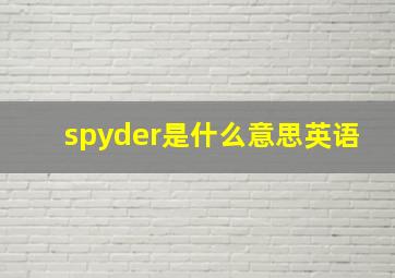 spyder是什么意思英语