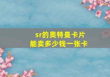 sr的奥特曼卡片能卖多少钱一张卡