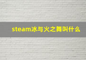 steam冰与火之舞叫什么