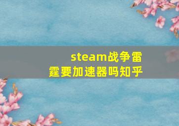 steam战争雷霆要加速器吗知乎