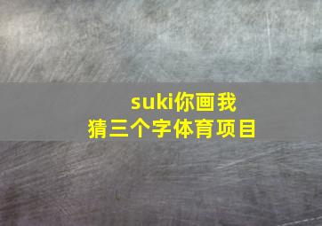 suki你画我猜三个字体育项目