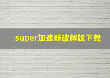 super加速器破解版下载