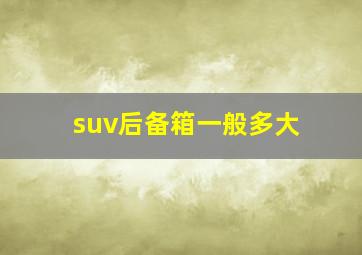 suv后备箱一般多大