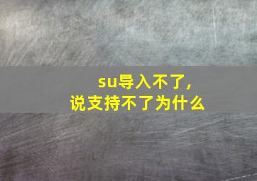 su导入不了,说支持不了为什么