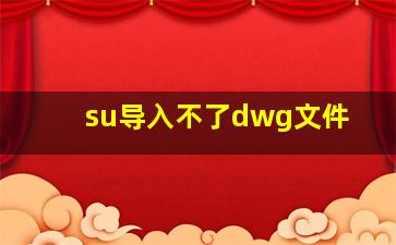 su导入不了dwg文件