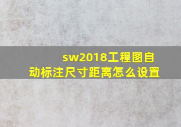 sw2018工程图自动标注尺寸距离怎么设置