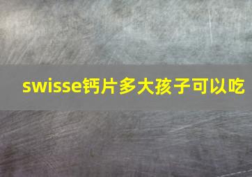 swisse钙片多大孩子可以吃